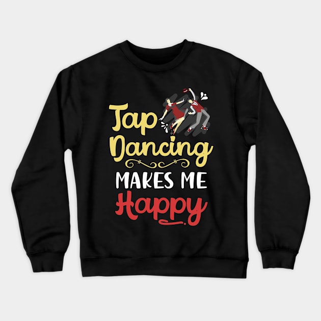 Tap Dancing Makes Me Happy Crewneck Sweatshirt by maxcode